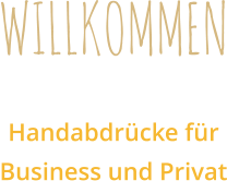 WILLKOMMEN Handabdrücke für Business und Privat